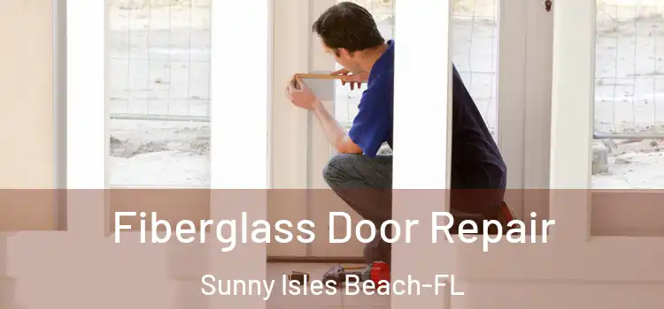 Fiberglass Door Repair Sunny Isles Beach-FL